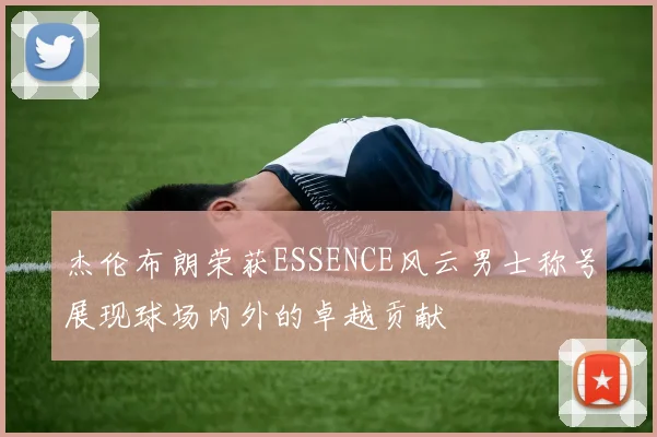 杰伦布朗荣获ESSENCE风云男士称号展现球场内外的卓越贡献