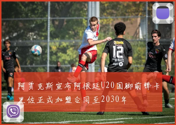 阿贾克斯宣布阿根廷U20国脚前锋卡里佐正式加盟合同至2030年